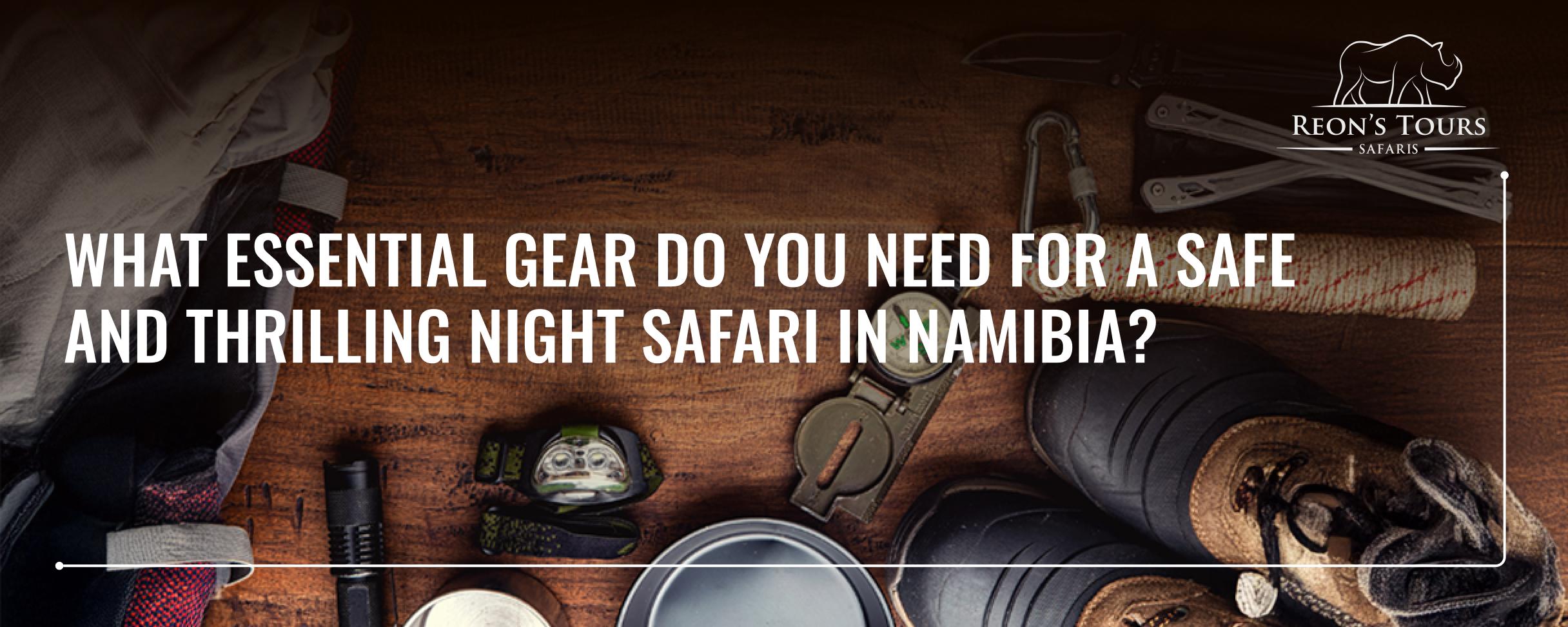 Essential Gear for a Safe and Thrilling Night Safari in Namibia